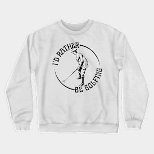 I'd Rather Be Golfing, Funny Golf Crewneck Sweatshirt